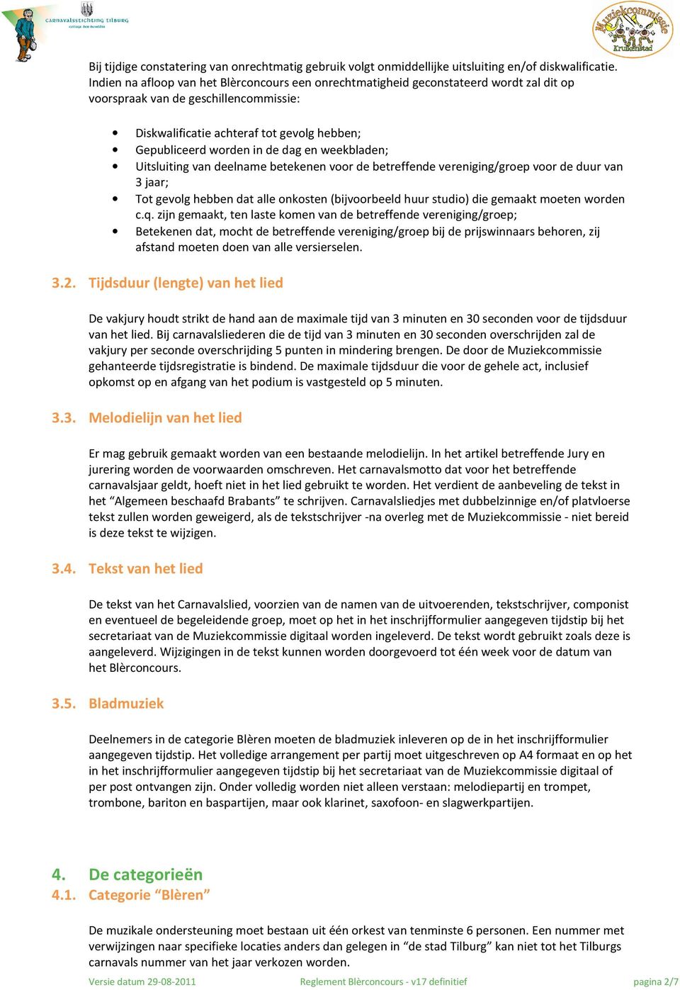 dag en weekbladen; Uitsluiting van deelname betekenen voor de betreffende vereniging/groep voor de duur van 3 jaar; Tot gevolg hebben dat alle onkosten (bijvoorbeeld huur studio) die gemaakt moeten