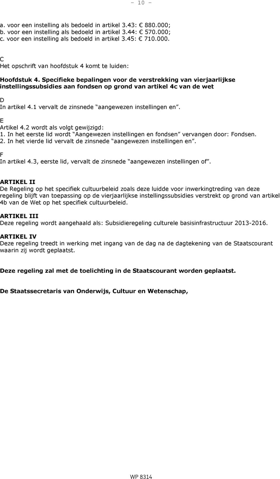 E Artikel 4.2 wordt als volgt gewijzigd: 1. In het eerste lid wordt Aangewezen instellingen en fondsen vervangen door: Fondsen. 2. In het vierde lid vervalt de zinsnede aangewezen instellingen en.