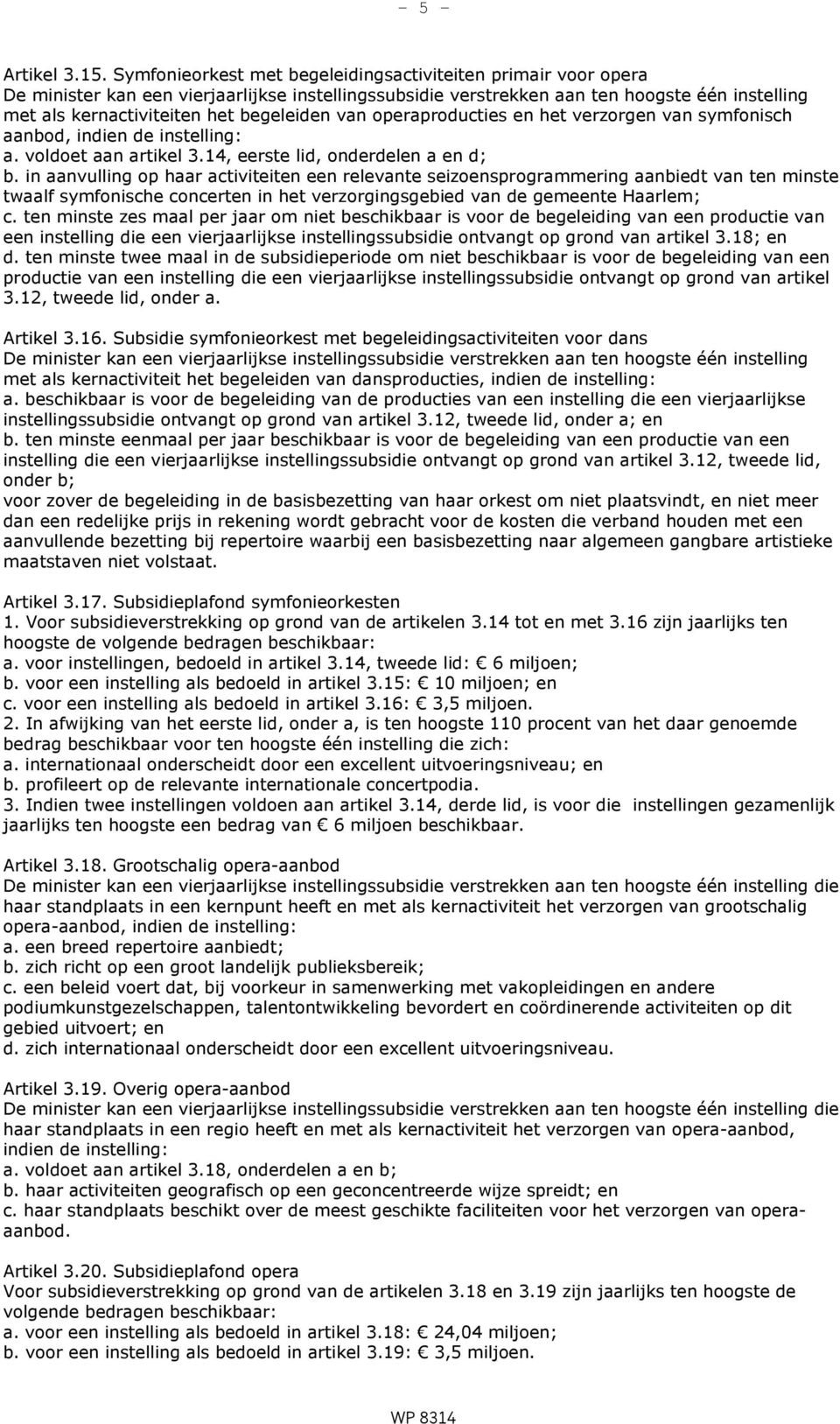 begeleiden van operaproducties en het verzorgen van symfonisch aanbod, indien de instelling: a. voldoet aan artikel 3.14, eerste lid, onderdelen a en d; b.