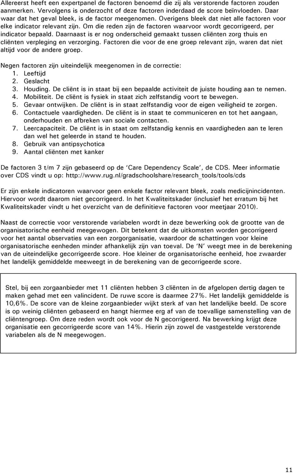 Om die reden zijn de factoren waarvoor wordt gecorrigeerd, per indicator bepaald. Daarnaast is er nog onderscheid gemaakt tussen cliënten zorg thuis en cliënten verpleging en verzorging.