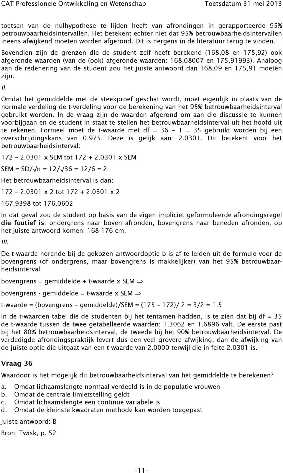 Bovendien zijn de grenzen die de student zelf heeft berekend (168,08 en 175,92) ook afgeronde waarden (van de (ook) afgeronde waarden: 168,08007 en 175,91993).