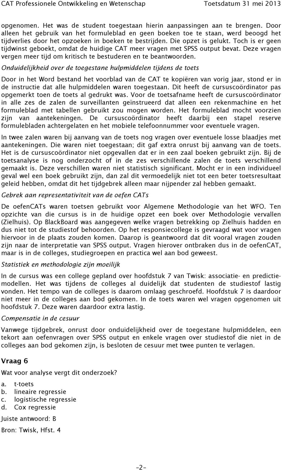 Toch is er geen tijdwinst geboekt, omdat de huidige CAT meer vragen met SPSS output bevat. Deze vragen vergen meer tijd om kritisch te bestuderen en te beantwoorden.