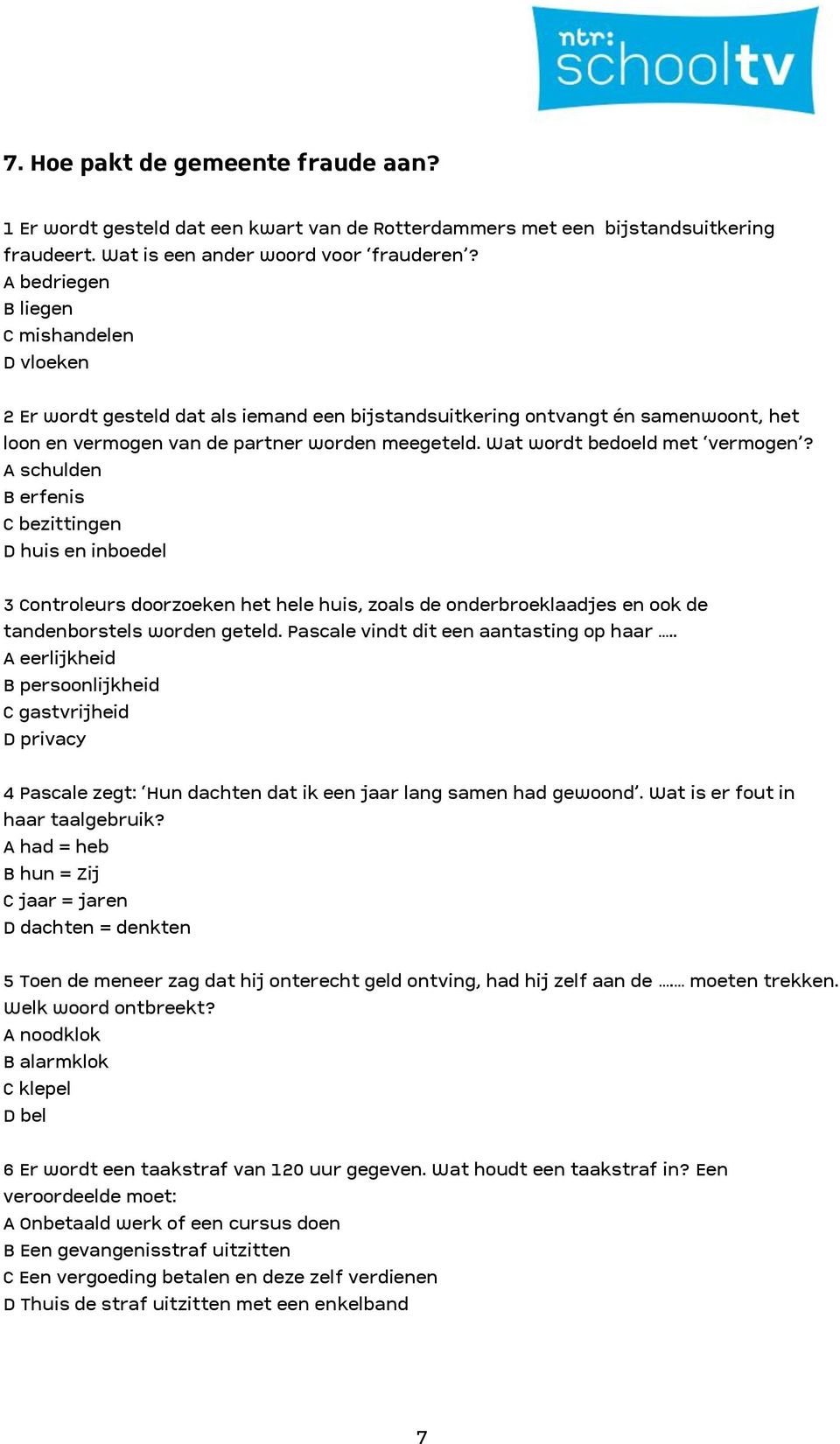 Wat wordt bedoeld met vermogen? A schulden B erfenis C bezittingen D huis en inboedel 3 Controleurs doorzoeken het hele huis, zoals de onderbroeklaadjes en ook de tandenborstels worden geteld.