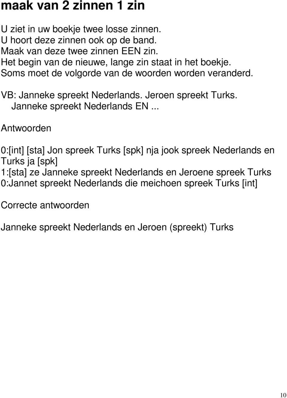 Jeroen spreekt Turks. Janneke spreekt Nederlands EN.