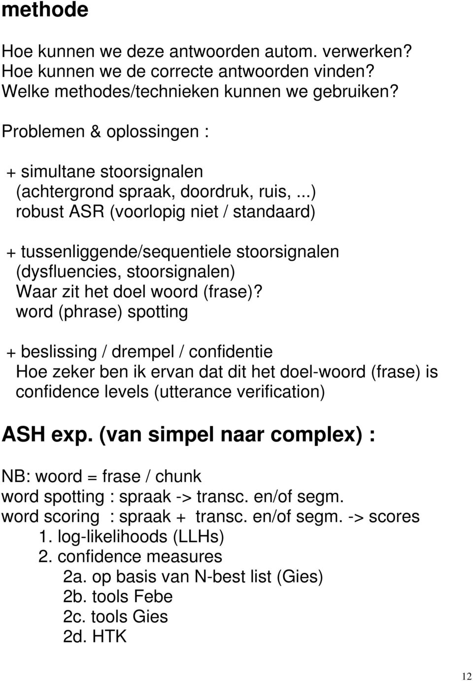 ..) robust ASR (voorlopig niet / standaard) + tussenliggende/sequentiele stoorsignalen (dysfluencies, stoorsignalen) Waar zit het doel woord (frase)?