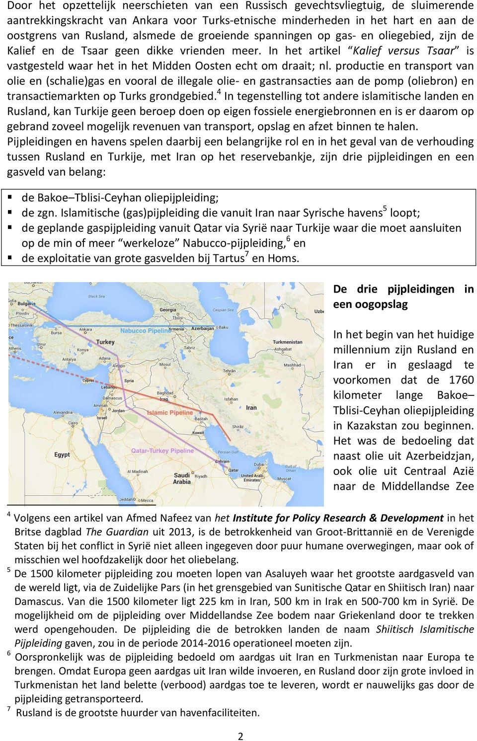 productie en transport van olie en (schalie)gas en vooral de illegale olie- en gastransacties aan de pomp (oliebron) en transactiemarkten op Turks grondgebied.