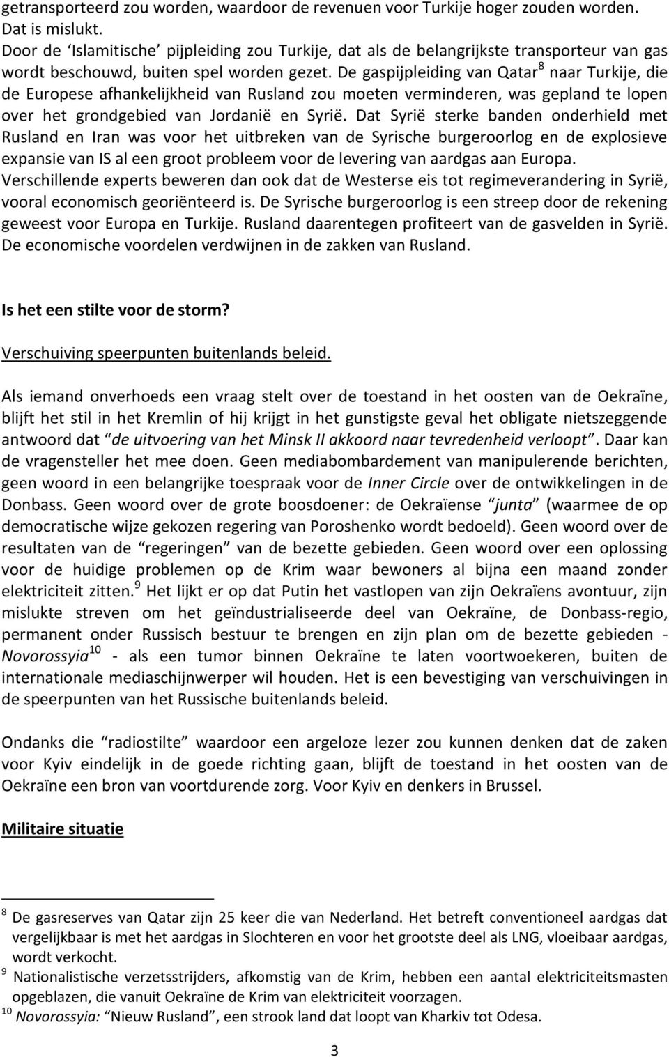 De gaspijpleiding van Qatar 8 naar Turkije, die de Europese afhankelijkheid van Rusland zou moeten verminderen, was gepland te lopen over het grondgebied van Jordanië en Syrië.