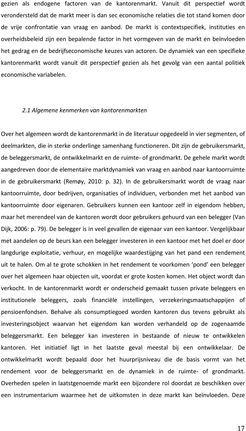 De markt is contextspecifiek, instituties en overheidsbeleid zijn een bepalende factor in het vormgeven van de markt en beïnvloeden het gedrag en de bedrijfseconomische keuzes van actoren.