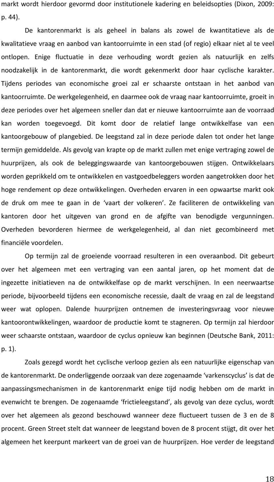 Enige fluctuatie in deze verhouding wordt gezien als natuurlijk en zelfs noodzakelijk in de kantorenmarkt, die wordt gekenmerkt door haar cyclische karakter.