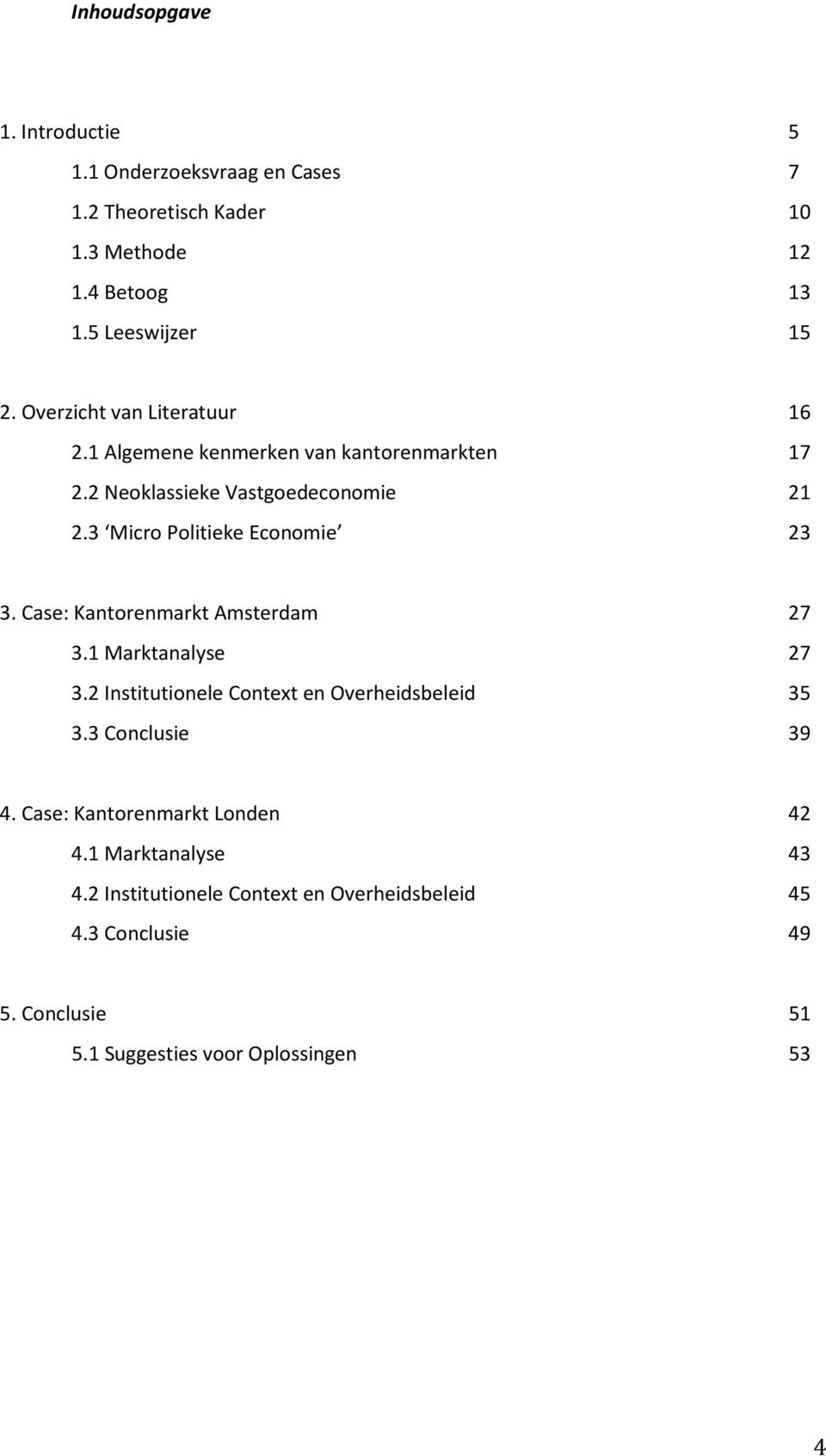 3 Micro Politieke Economie 23 3. Case: Kantorenmarkt Amsterdam 27 3.1 Marktanalyse 27 3.2 Institutionele Context en Overheidsbeleid 35 3.
