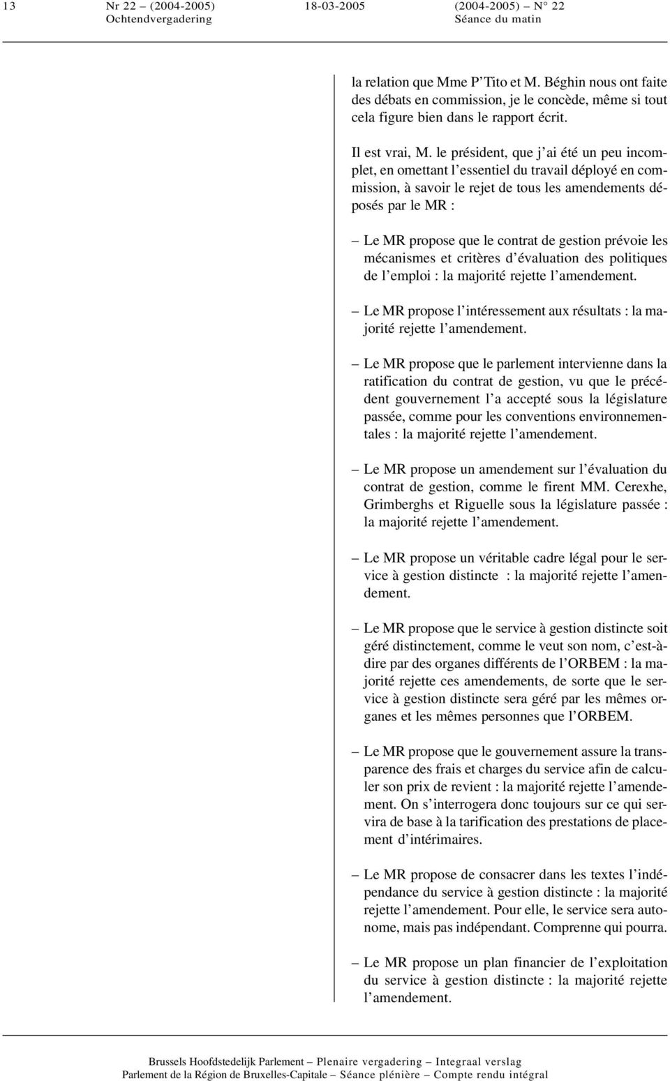 le président, que j ai été un peu incomplet, en omettant l essentiel du travail déployé en commission, à savoir le rejet de tous les amendements déposés par le MR : Le MR propose que le contrat de