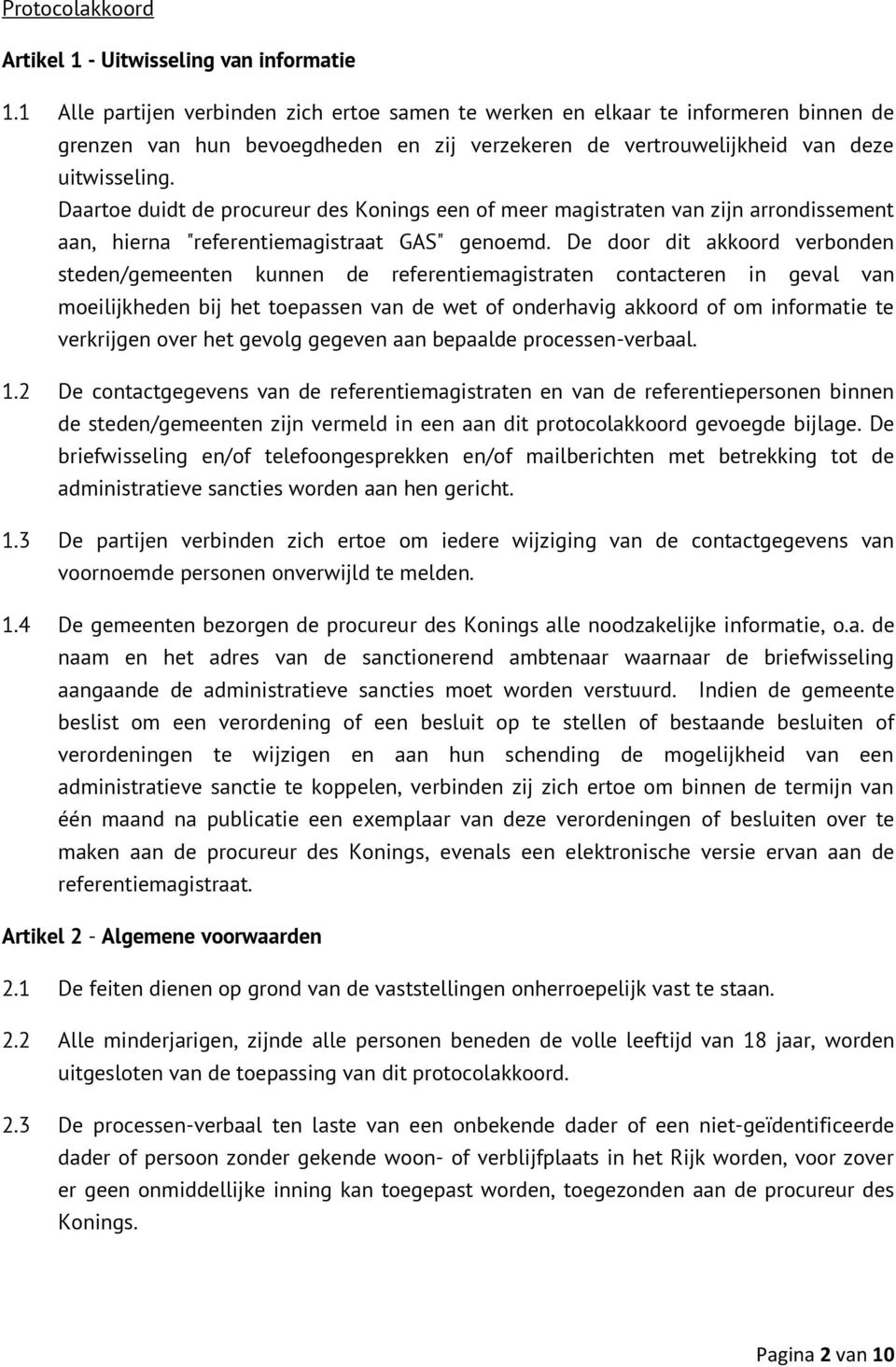 Daartoe duidt de procureur des Konings een of meer magistraten van zijn arrondissement aan, hierna "referentiemagistraat GAS" genoemd.