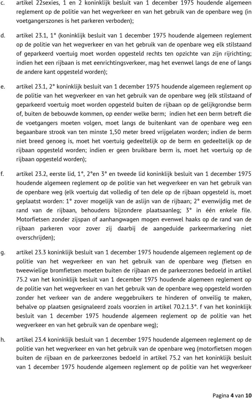 1, 1 (koninklijk besluit van 1 december 1975 houdende algemeen reglement op de politie van het wegverkeer en van het gebruik van de openbare weg elk stilstaand of geparkeerd voertuig moet worden