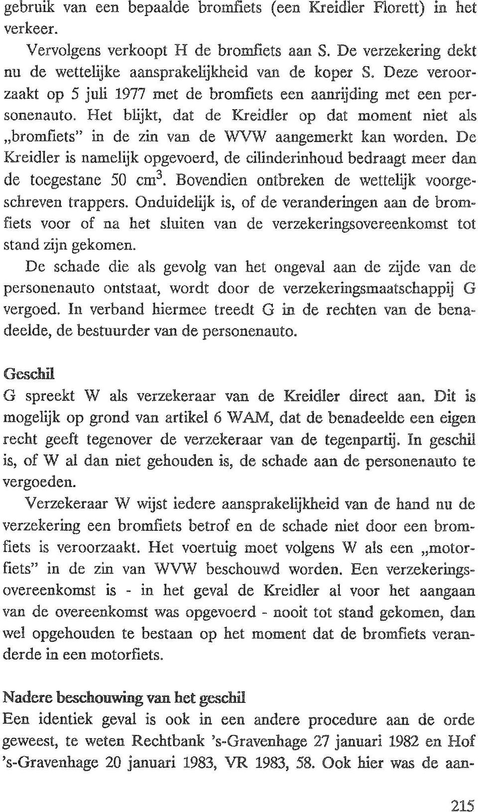 De Kreidler is namelijk opgevoerd, de cilinderinhoud bedraagt meer dan de toegestane 50 cm 3. Bovendien ontbreken de wettelijk voorgeschreven trappers.