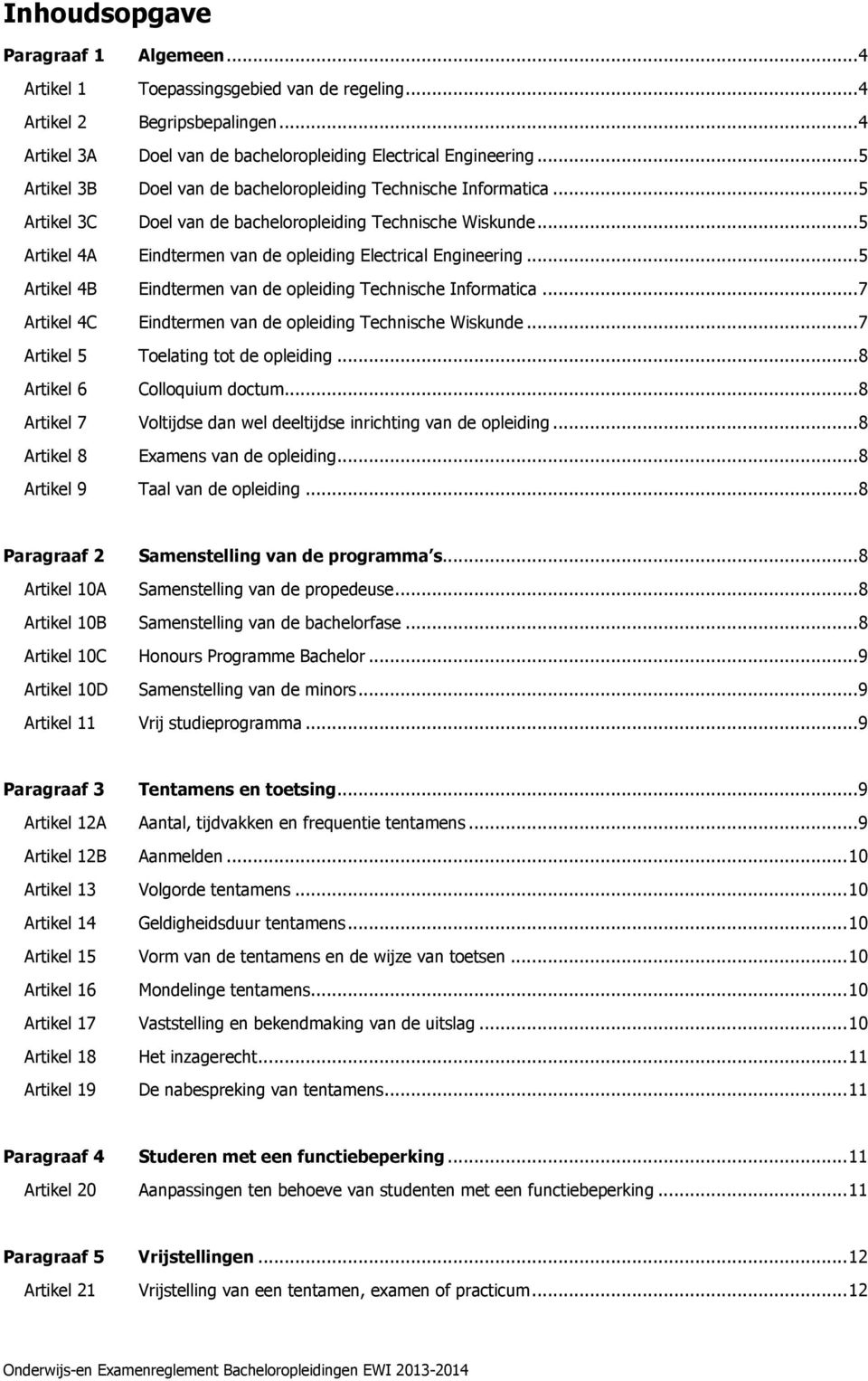 .. 5 Artikel 4B Eindtermen van de opleiding Technische Informatica... 7 Artikel 4C Eindtermen van de opleiding Technische Wiskunde... 7 Artikel 5 Toelating tot de opleiding.