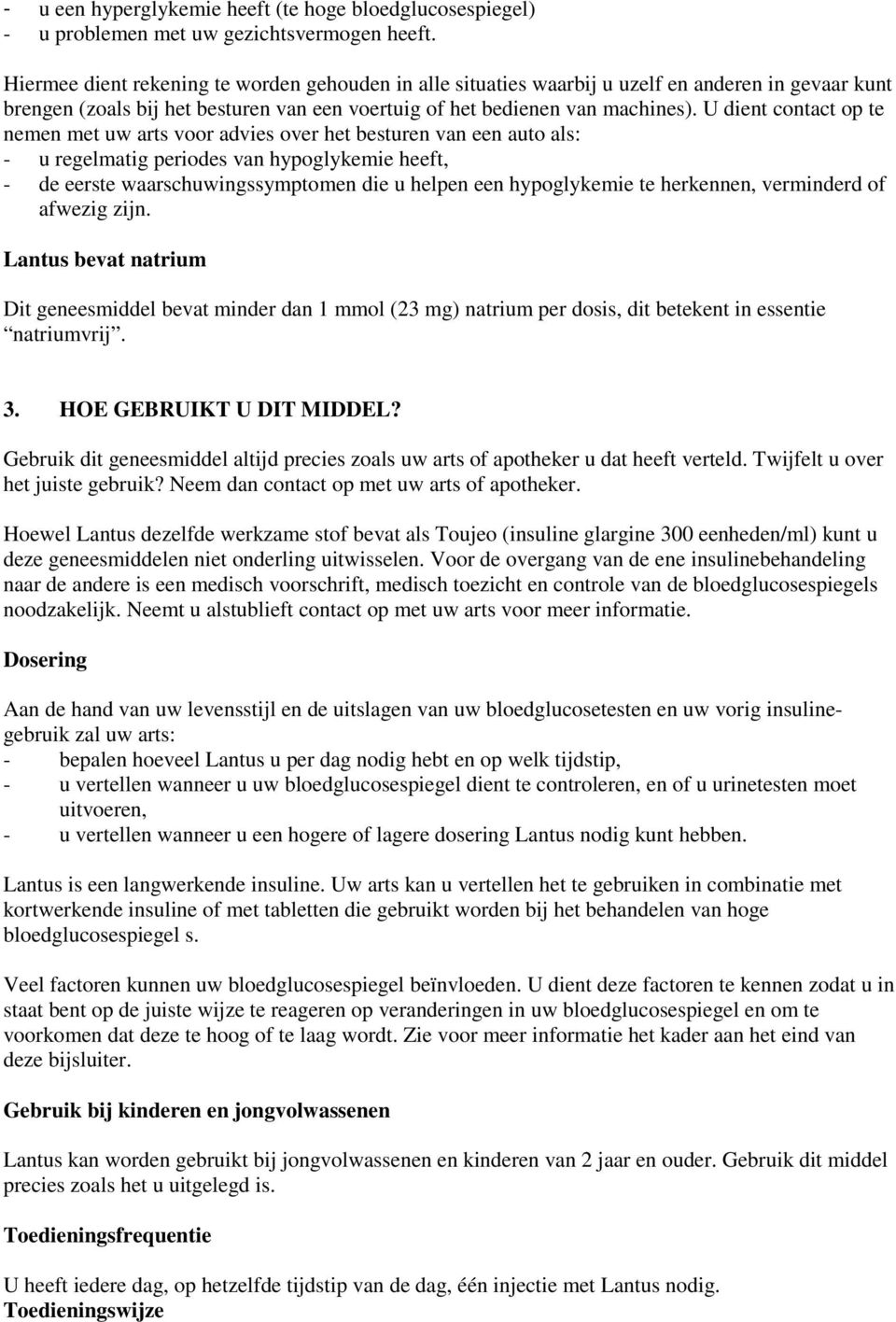 U dient contact op te nemen met uw arts voor advies over het besturen van een auto als: - u regelmatig periodes van hypoglykemie heeft, - de eerste waarschuwingssymptomen die u helpen een