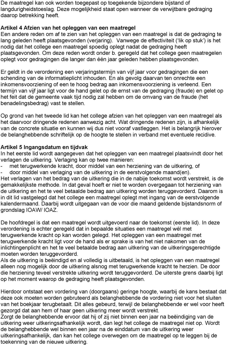 Vanwege de effectiviteit ( lik op stuk ) is het nodig dat het college een maatregel spoedig oplegt nadat de gedraging heeft plaatsgevonden. Om deze reden wordt onder b.