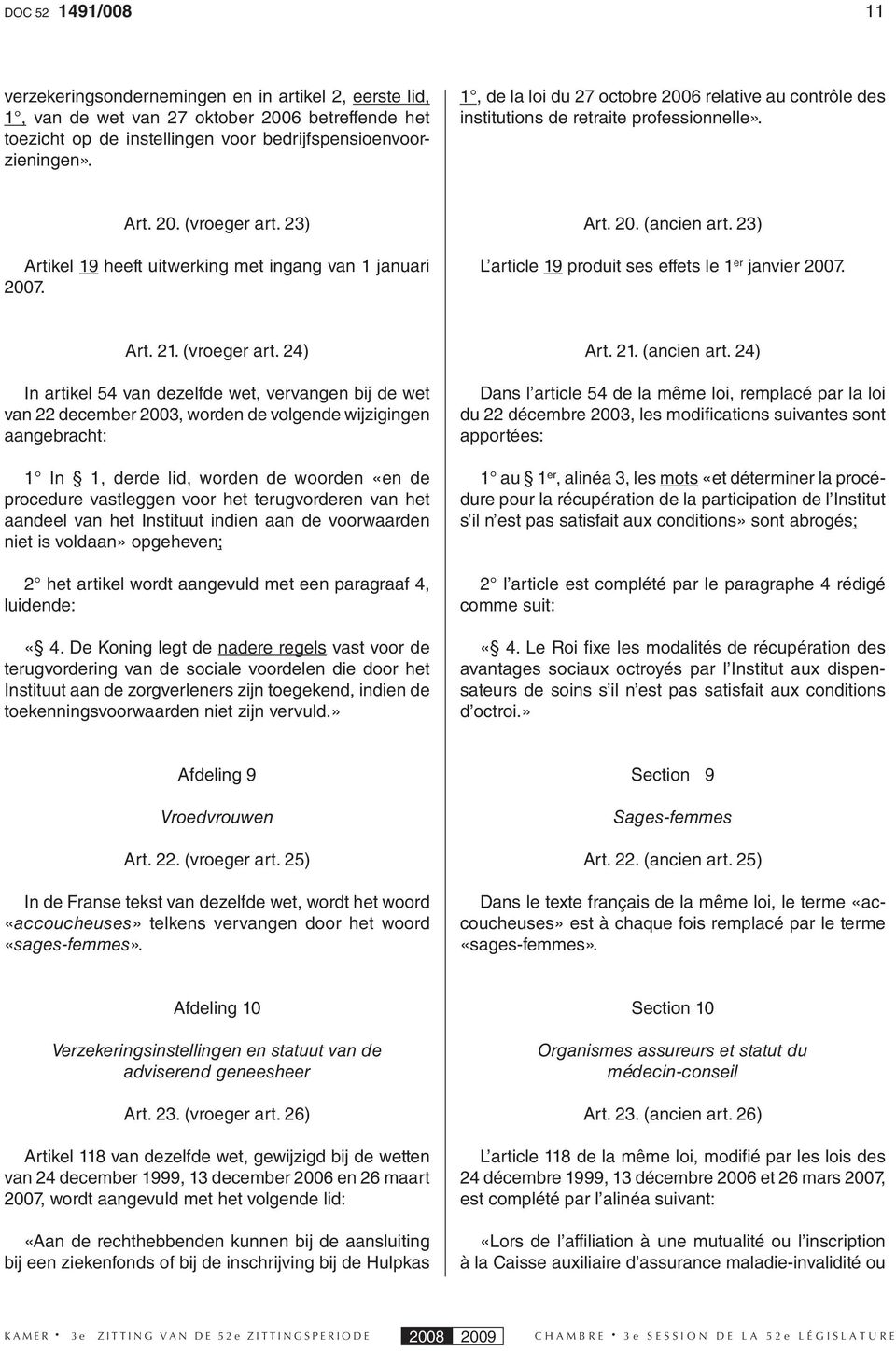 23) L article 19 produit ses effets le 1 er janvier 2007. Art. 21. (vroeger art.