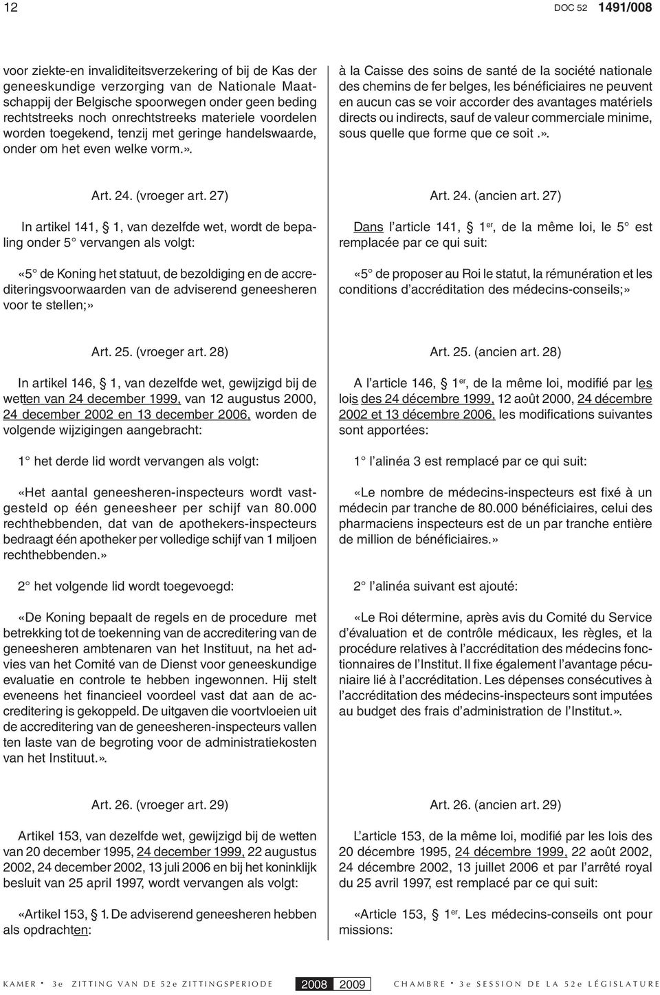 à la Caisse des soins de santé de la société nationale des chemins de fer belges, les bénéfi ciaires ne peuvent en aucun cas se voir accorder des avantages matériels directs ou indirects, sauf de