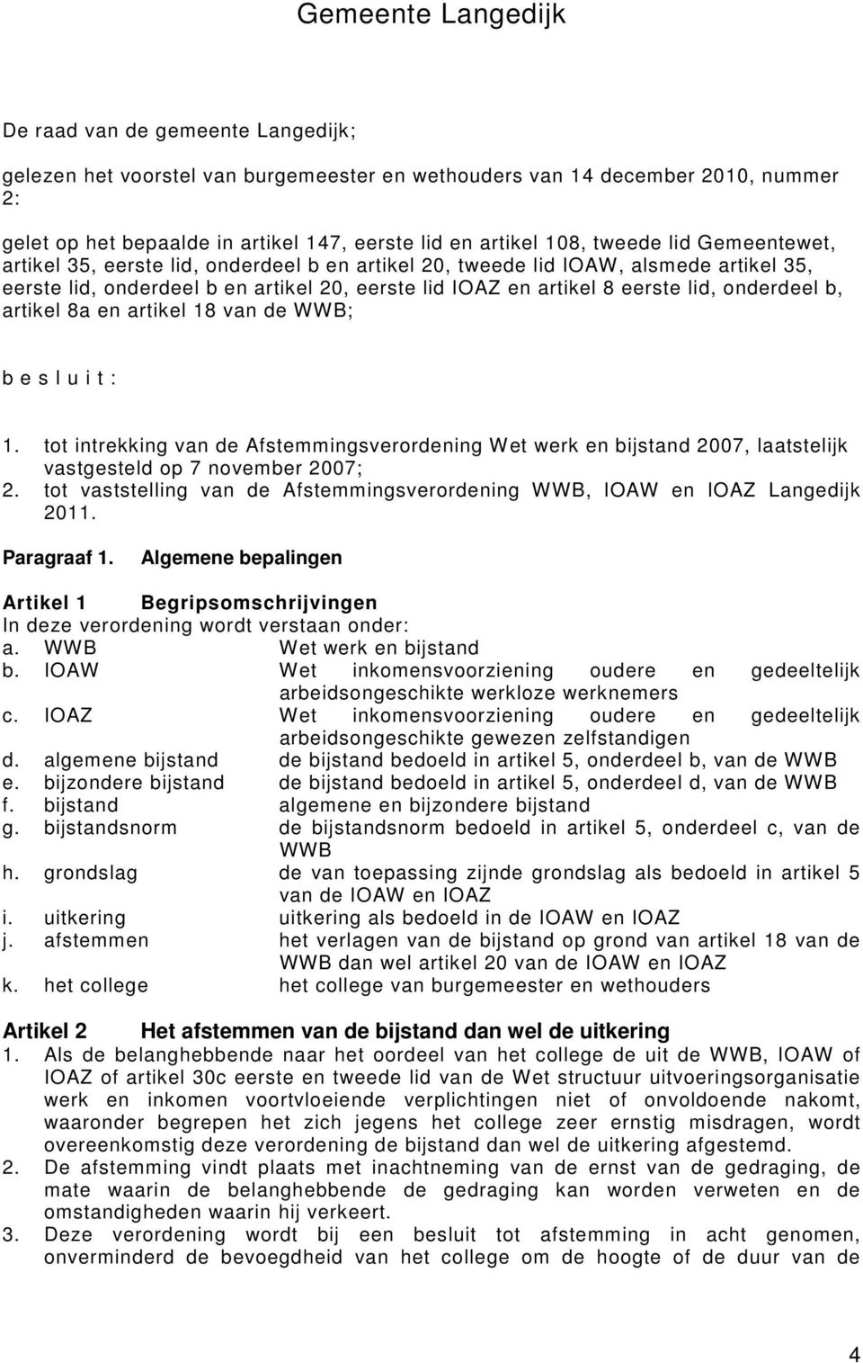 onderdeel b, artikel 8a en artikel 18 van de WWB; b e s l u i t : 1. tot intrekking van de Afstemmingsverordening Wet werk en bijstand 2007, laatstelijk vastgesteld op 7 november 2007; 2.