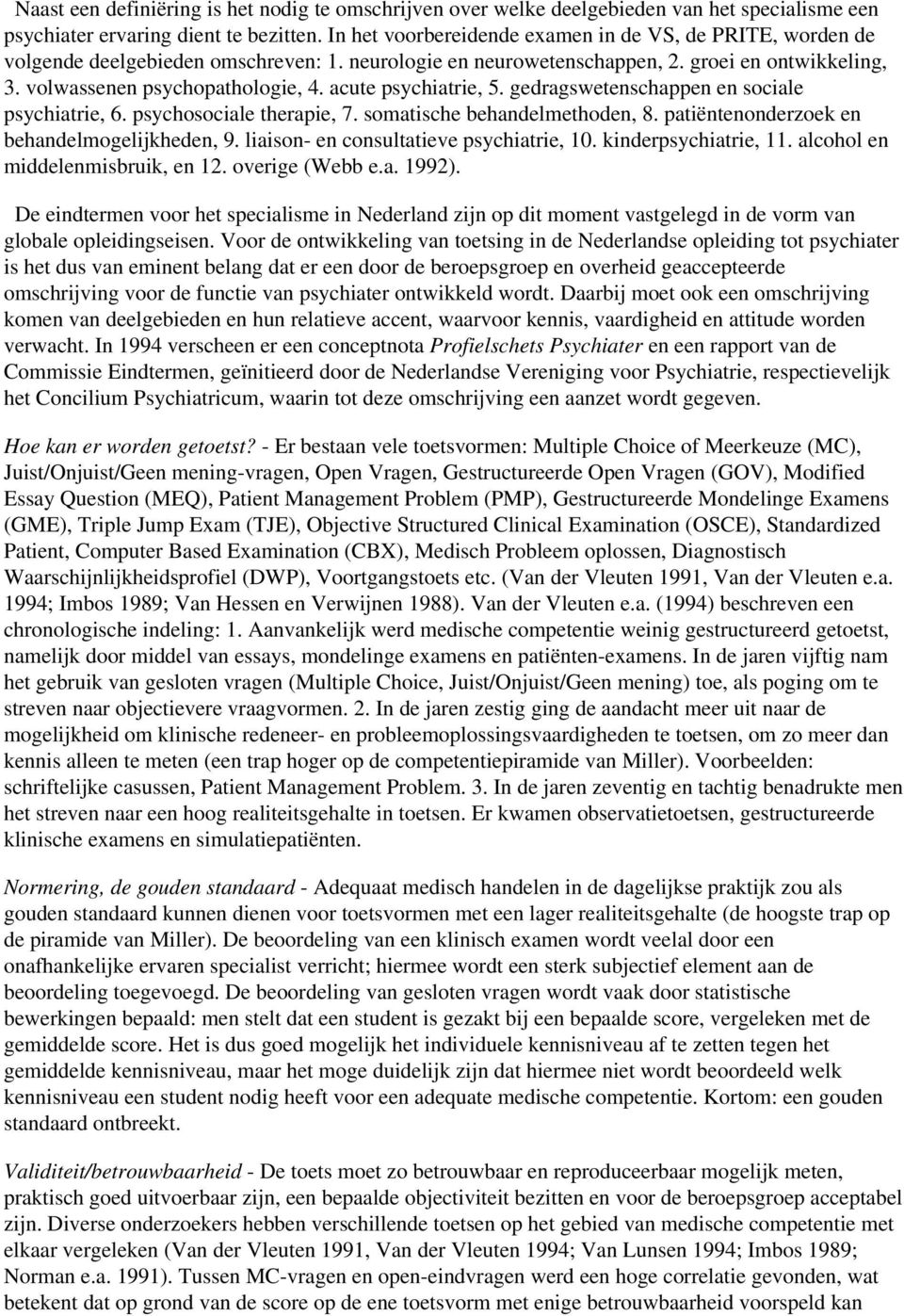 acute psychiatrie, 5. gedragswetenschappen en sociale psychiatrie, 6. psychosociale therapie, 7. somatische behandelmethoden, 8. patiëntenonderzoek en behandelmogelijkheden, 9.