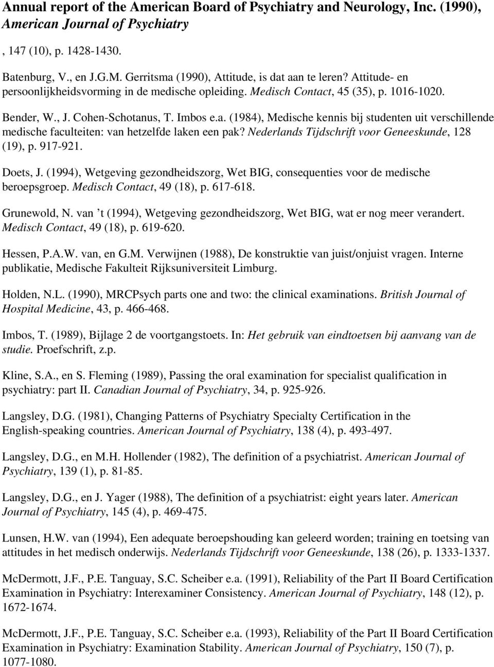 Nederlands Tijdschrift voor Geneeskunde, 128 (19), p. 917-921. Doets, J. (1994), Wetgeving gezondheidszorg, Wet BIG, consequenties voor de medische beroepsgroep. Medisch Contact, 49 (18), p. 617-618.