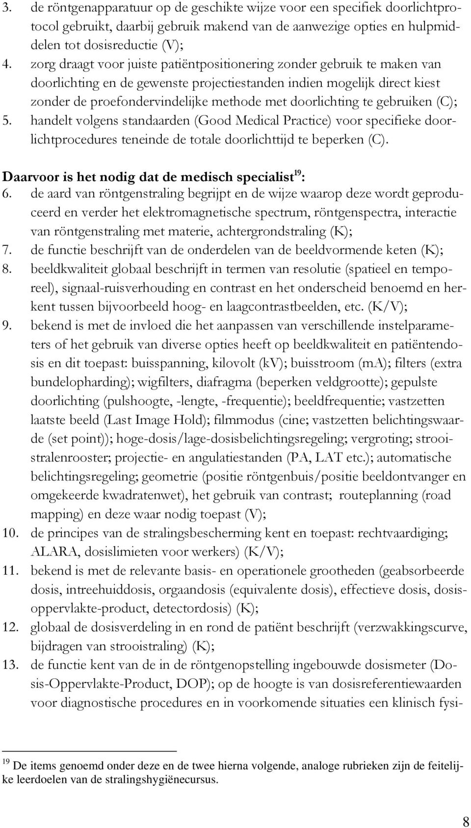 doorlichting te gebruiken (C); 5. handelt volgens standaarden (Good Medical Practice) voor specifieke doorlichtprocedures teneinde de totale doorlichttijd te beperken (C).