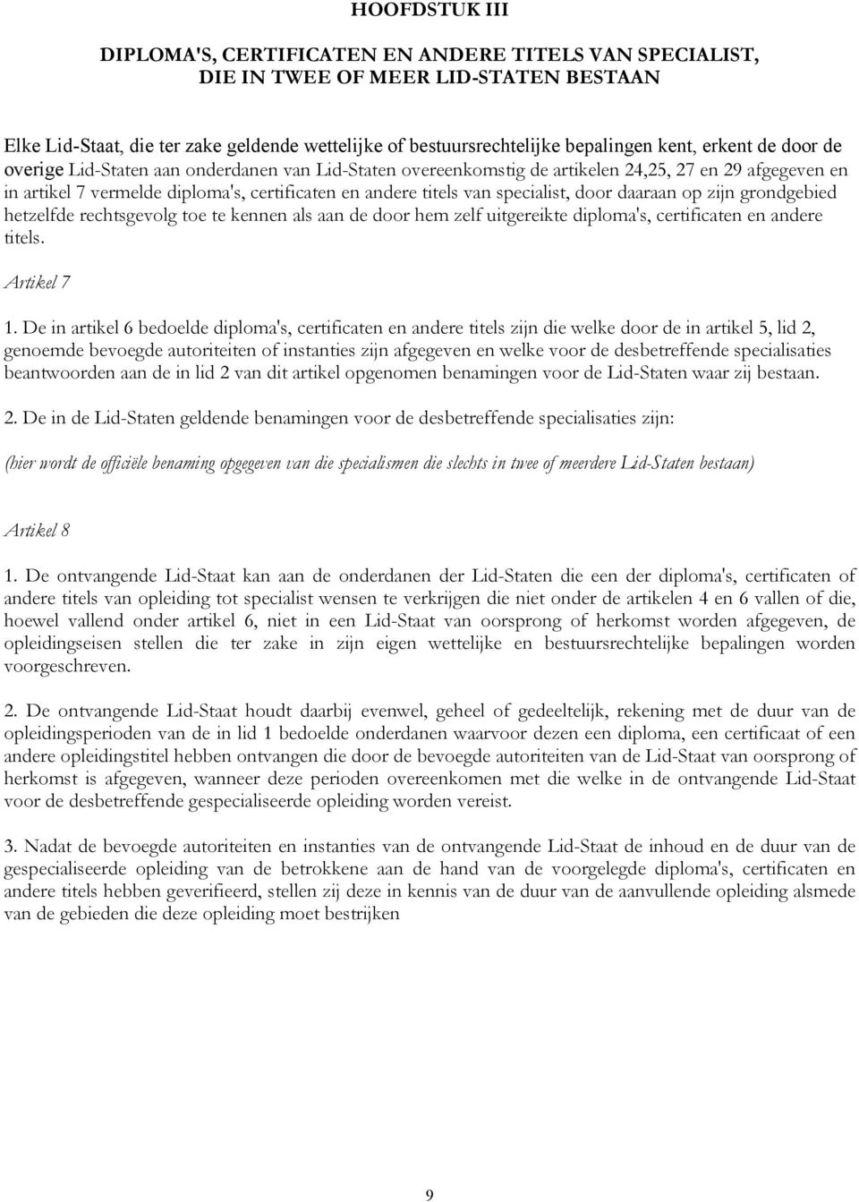 specialist, door daaraan op zijn grondgebied hetzelfde rechtsgevolg toe te kennen als aan de door hem zelf uitgereikte diploma's, certificaten en andere titels. Artikel 7 1.