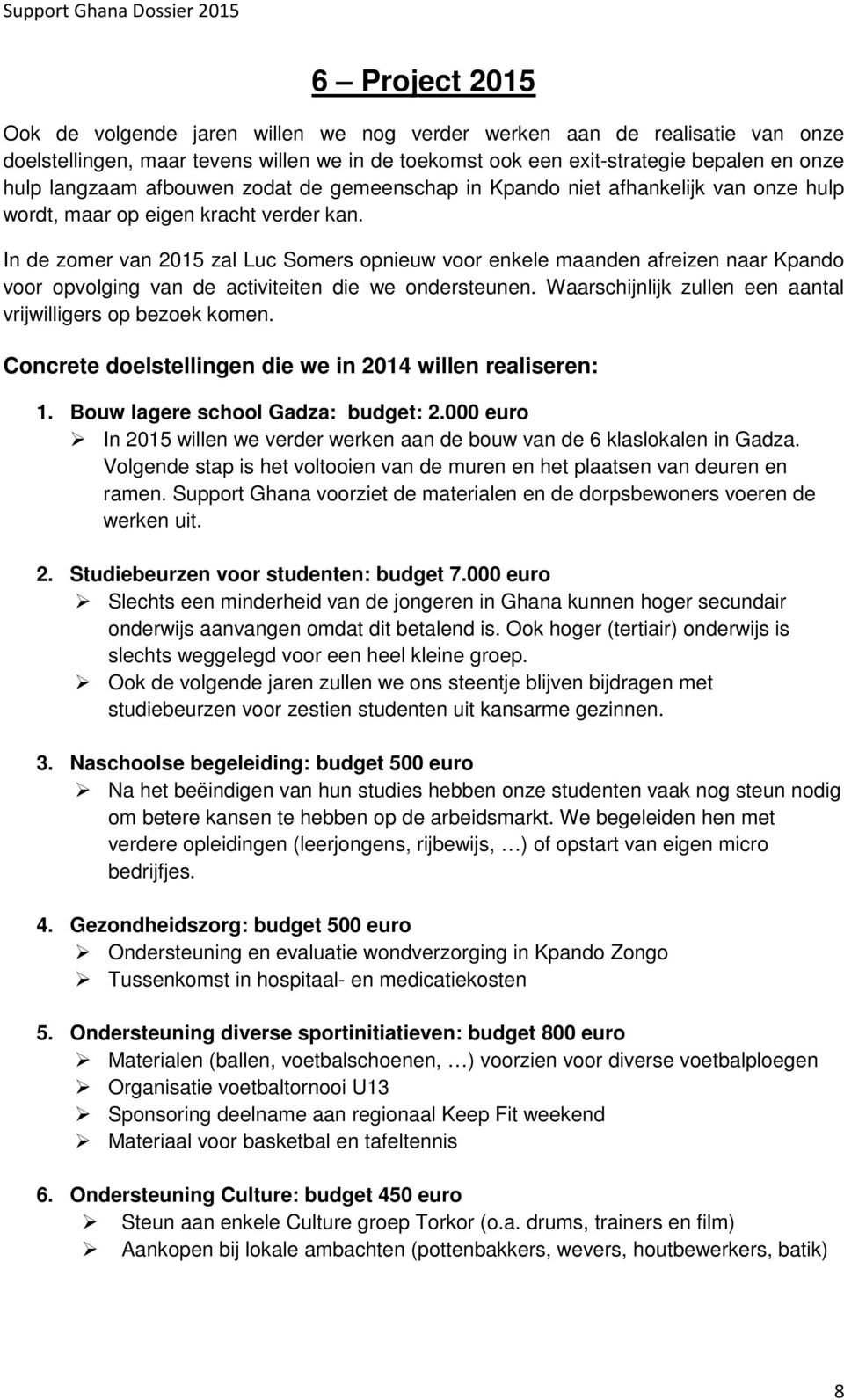 In de zomer van 2015 zal Luc Somers opnieuw voor enkele maanden afreizen naar Kpando voor opvolging van de activiteiten die we ondersteunen.