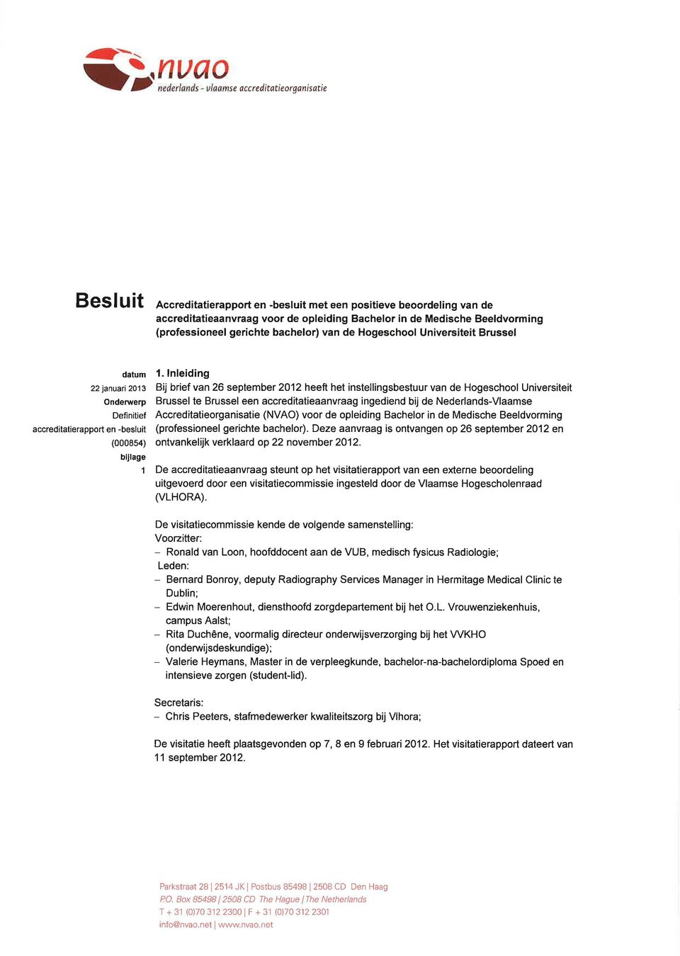 lnleiding Bij brief van 26 september 2012 heeft het instellingsbestuur van de Hogeschool Universiteit Brussel te Brussel een accreditatieaanvraag ingediend bij de Nederlands-Vlaamse