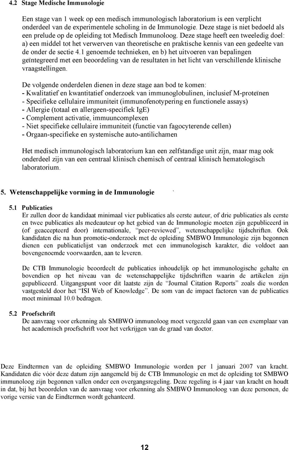 Deze stage heeft een tweeledig doel: a) een middel tot het verwerven van theoretische en praktische kennis van een gedeelte van de onder de sectie 4.