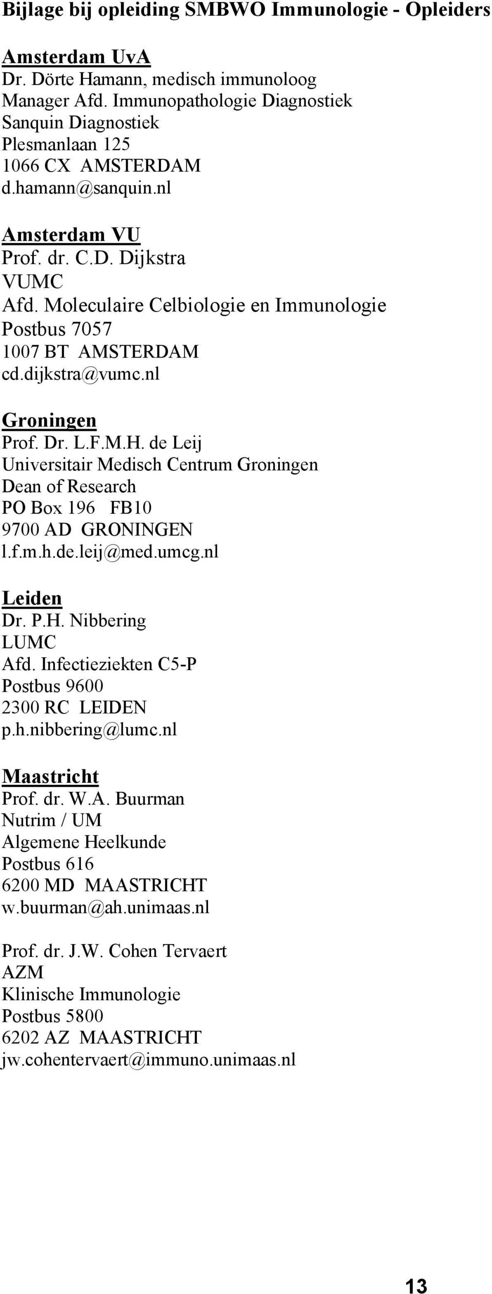 Moleculaire Celbiologie en Immunologie Postbus 7057 1007 BT AMSTERDAM cd.dijkstra@vumc.nl Groningen Prof. Dr. L.F.M.H.