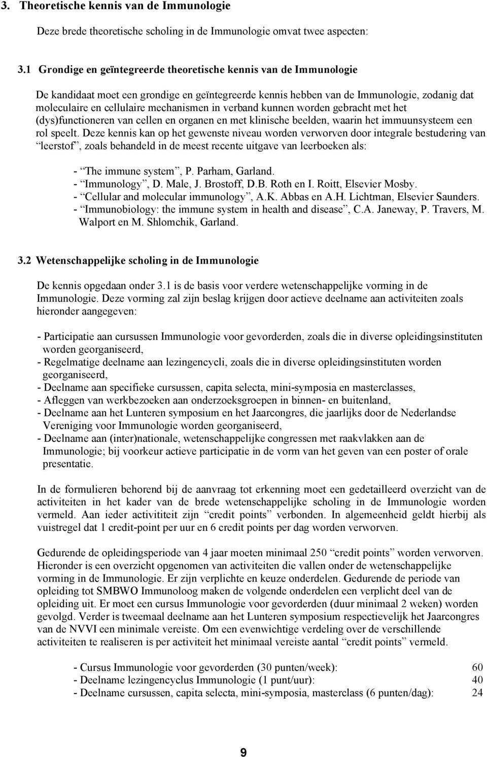 in verband kunnen worden gebracht met het (dys)functioneren van cellen en organen en met klinische beelden, waarin het immuunsysteem een rol speelt.