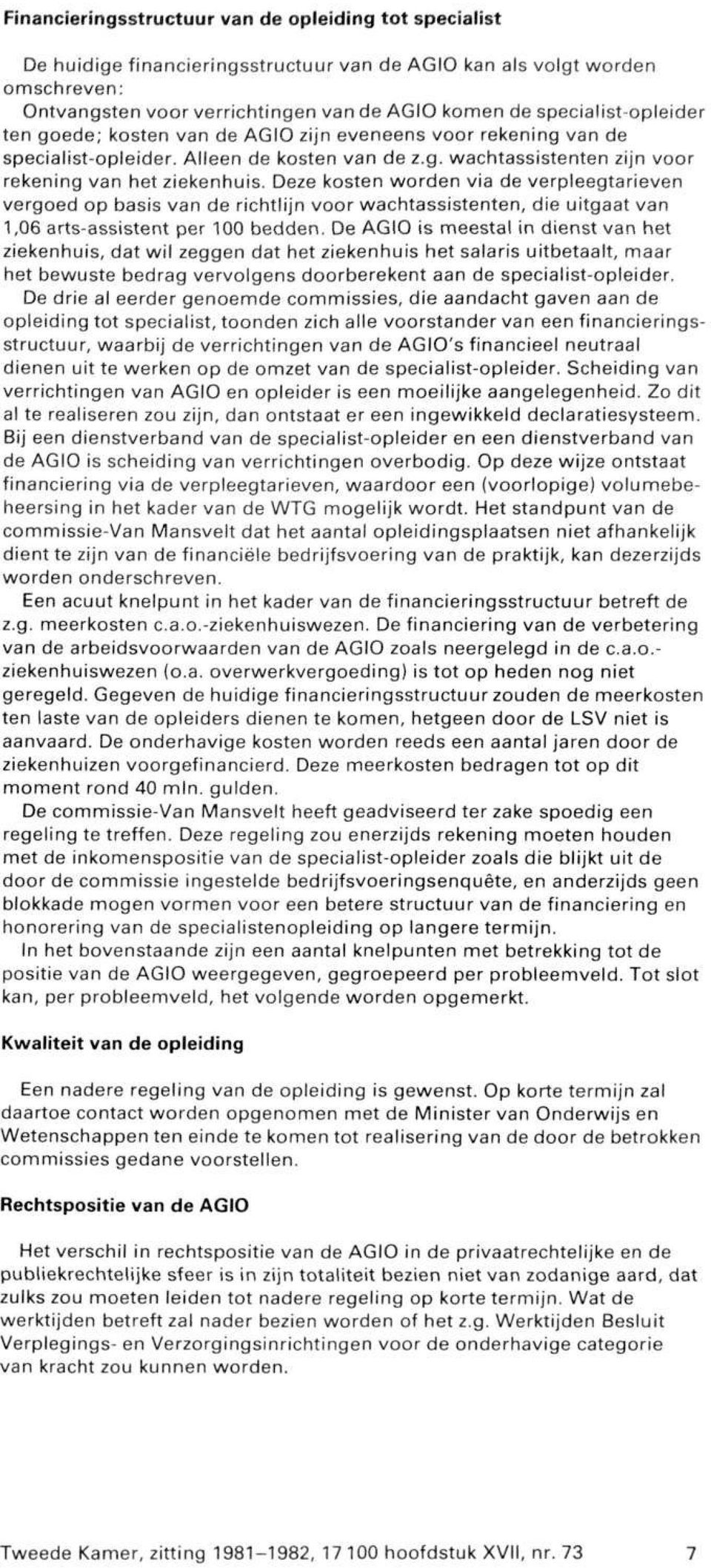 Deze kosten worden via de verpleegtarieven vergoed op basis van de richtlijn voor wachtassistenten, die uitgaat van 1,06 arts-assistent per 100 bedden.