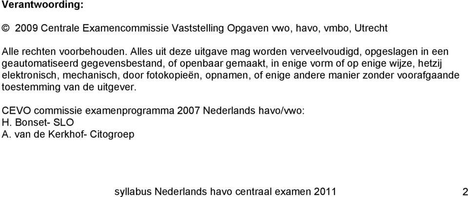 op enige wijze, hetzij elektronisch, mechanisch, door fotokopieën, opnamen, of enige andere manier zonder voorafgaande toestemming van de