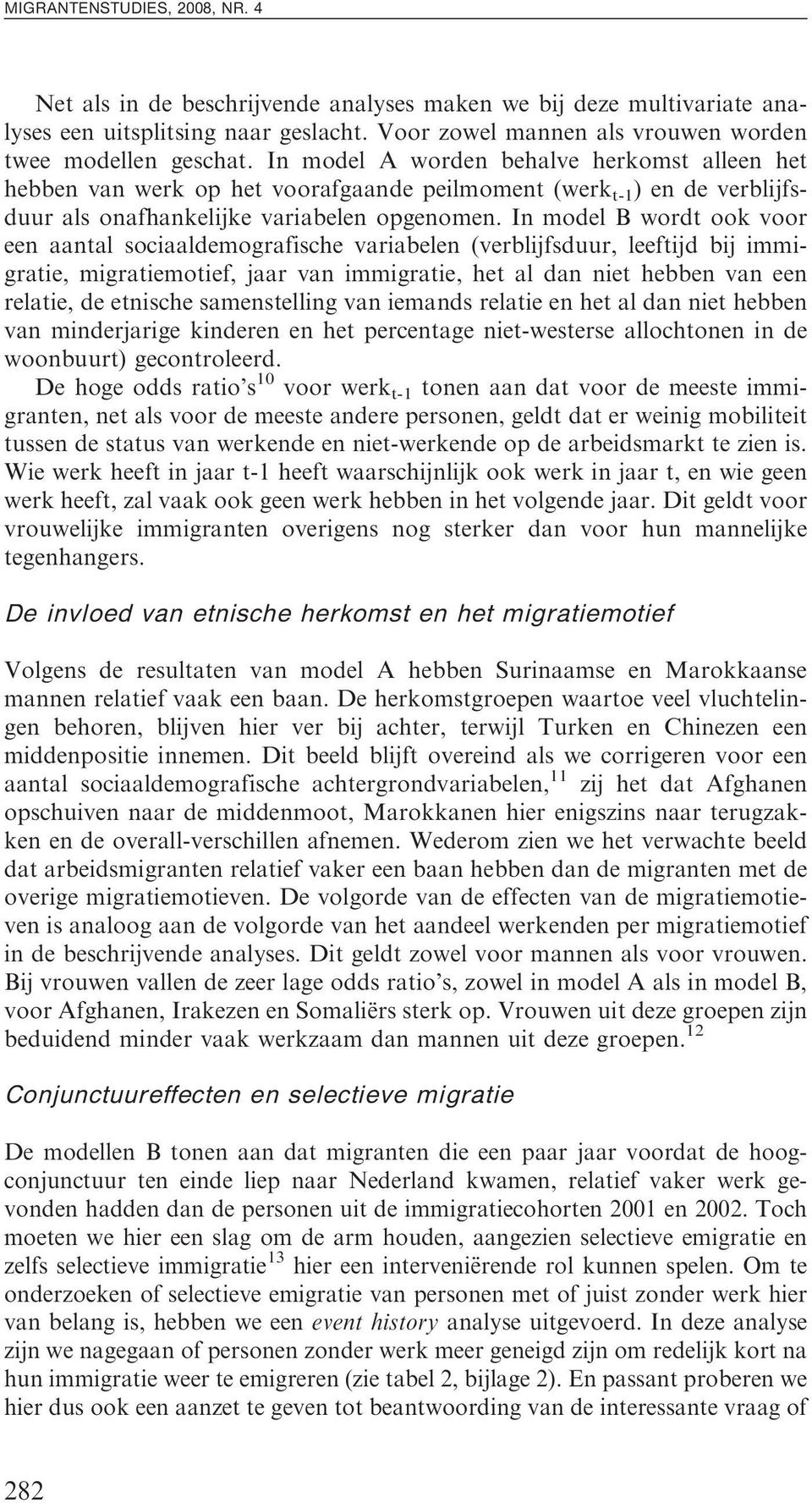 In model B wordt ook voor een aantal sociaaldemografische variabelen (verblijfsduur, leeftijd bij immigratie, migratiemotief, jaar van immigratie, het al dan niet hebben van een relatie, de etnische