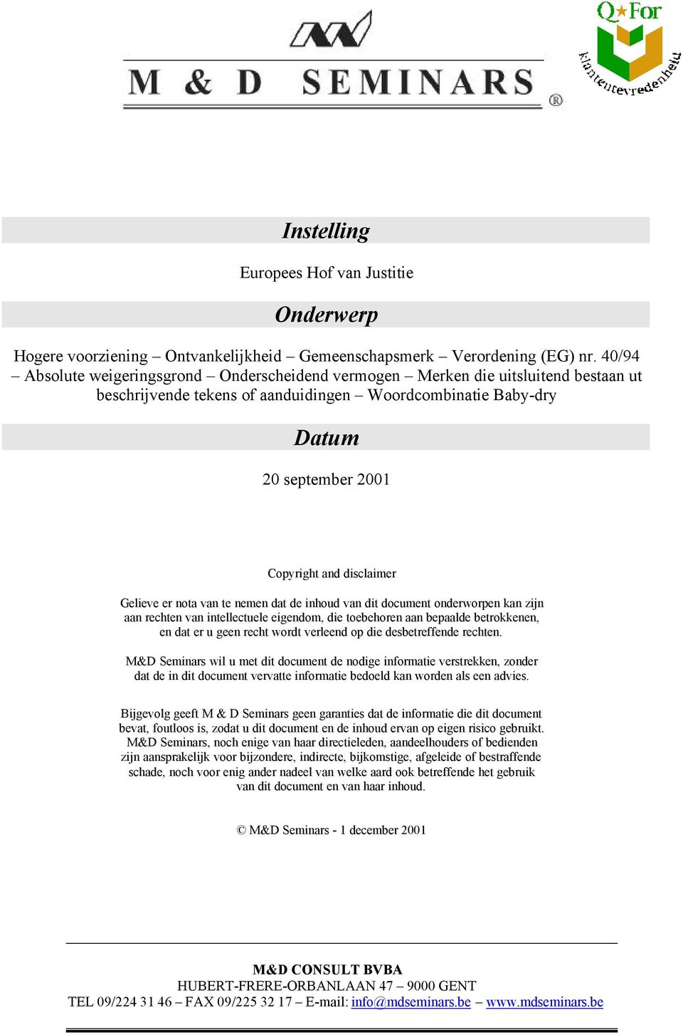 Gelieve er nota van te nemen dat de inhoud van dit document onderworpen kan zijn aan rechten van intellectuele eigendom, die toebehoren aan bepaalde betrokkenen, en dat er u geen recht wordt verleend