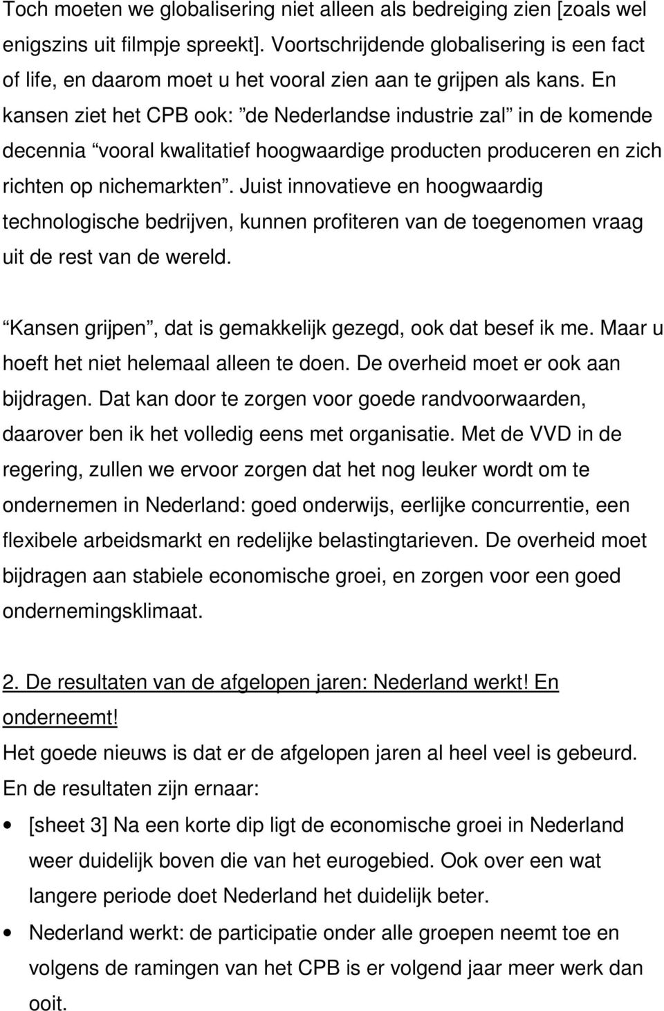 En kansen ziet het CPB ook: de Nederlandse industrie zal in de komende decennia vooral kwalitatief hoogwaardige producten produceren en zich richten op nichemarkten.