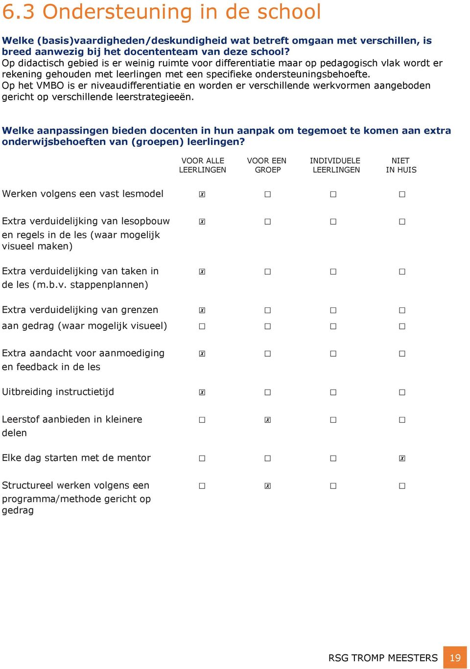 Op het VMBO is er niveaudifferentiatie en worden er verschillende werkvormen aangeboden gericht op verschillende leerstrategieeën.