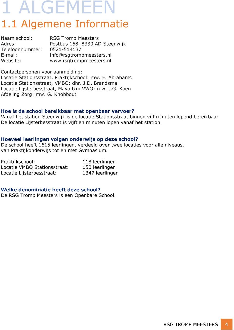 Brandsma Locatie Lijsterbesstraat, Mavo t/m VWO: mw. J.G. Koen Afdeling Zorg: mw. G. Knobbout Hoe is de school bereikbaar met openbaar vervoer?