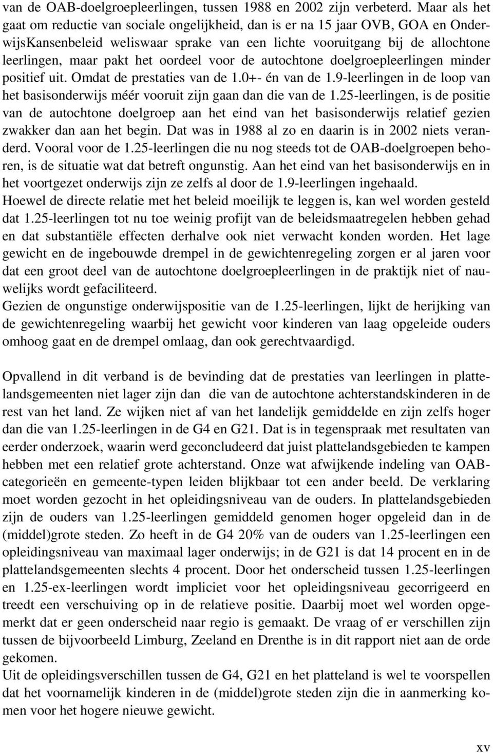 oordeel voor de autochtone doelgroepleerlingen minder positief uit. Omdat de prestaties van de 1.0+- én van de 1.9-leerlingen in de loop van het basisonderwijs méér vooruit zijn gaan dan die van de 1.