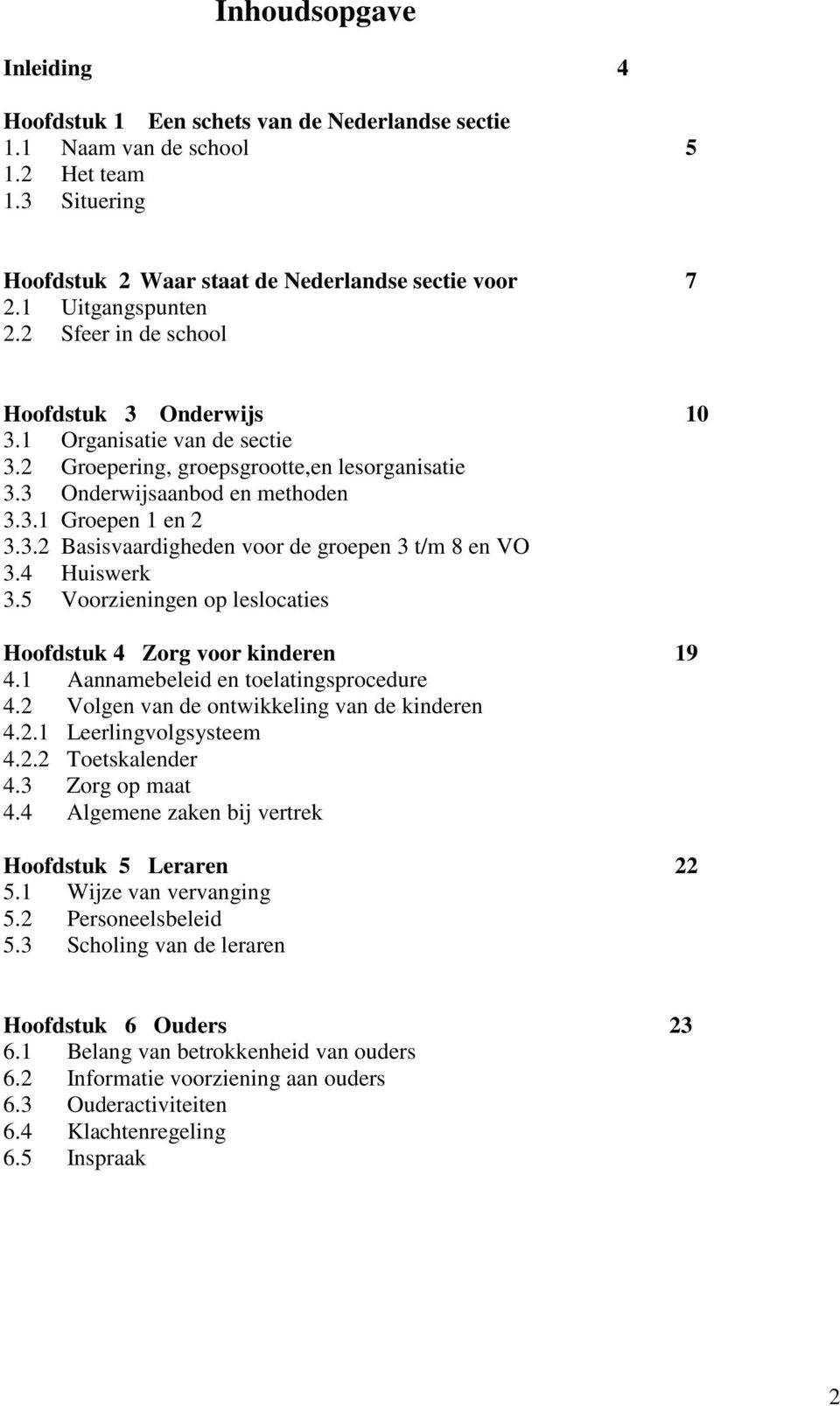 4 Huiswerk 3.5 Voorzieningen op leslocaties Hoofdstuk 4 Zorg voor kinderen 19 4.1 Aannamebeleid en toelatingsprocedure 4.2 Volgen van de ontwikkeling van de kinderen 4.2.1 Leerlingvolgsysteem 4.2.2 Toetskalender 4.