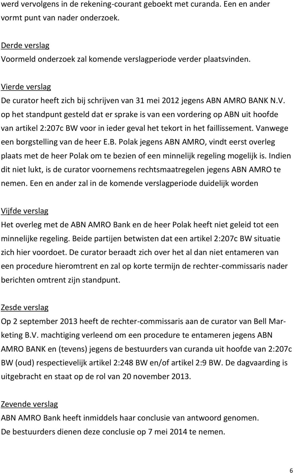 Vanwege een borgstelling van de heer E.B. Polak jegens ABN AMRO, vindt eerst overleg plaats met de heer Polak om te bezien of een minnelijk regeling mogelijk is.