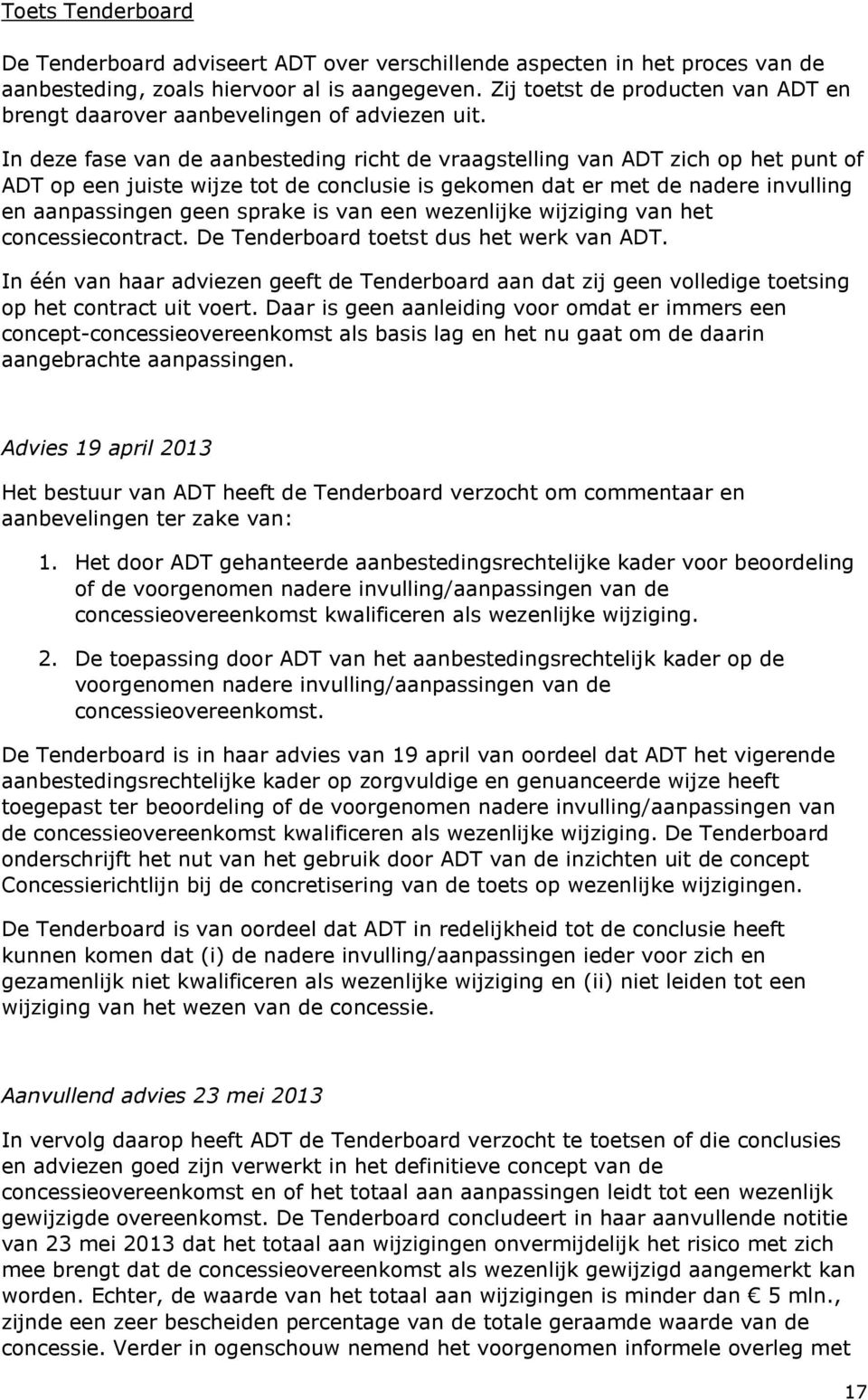 In deze fase van de aanbesteding richt de vraagstelling van ADT zich op het punt of ADT op een juiste wijze tot de conclusie is gekomen dat er met de nadere invulling en aanpassingen geen sprake is