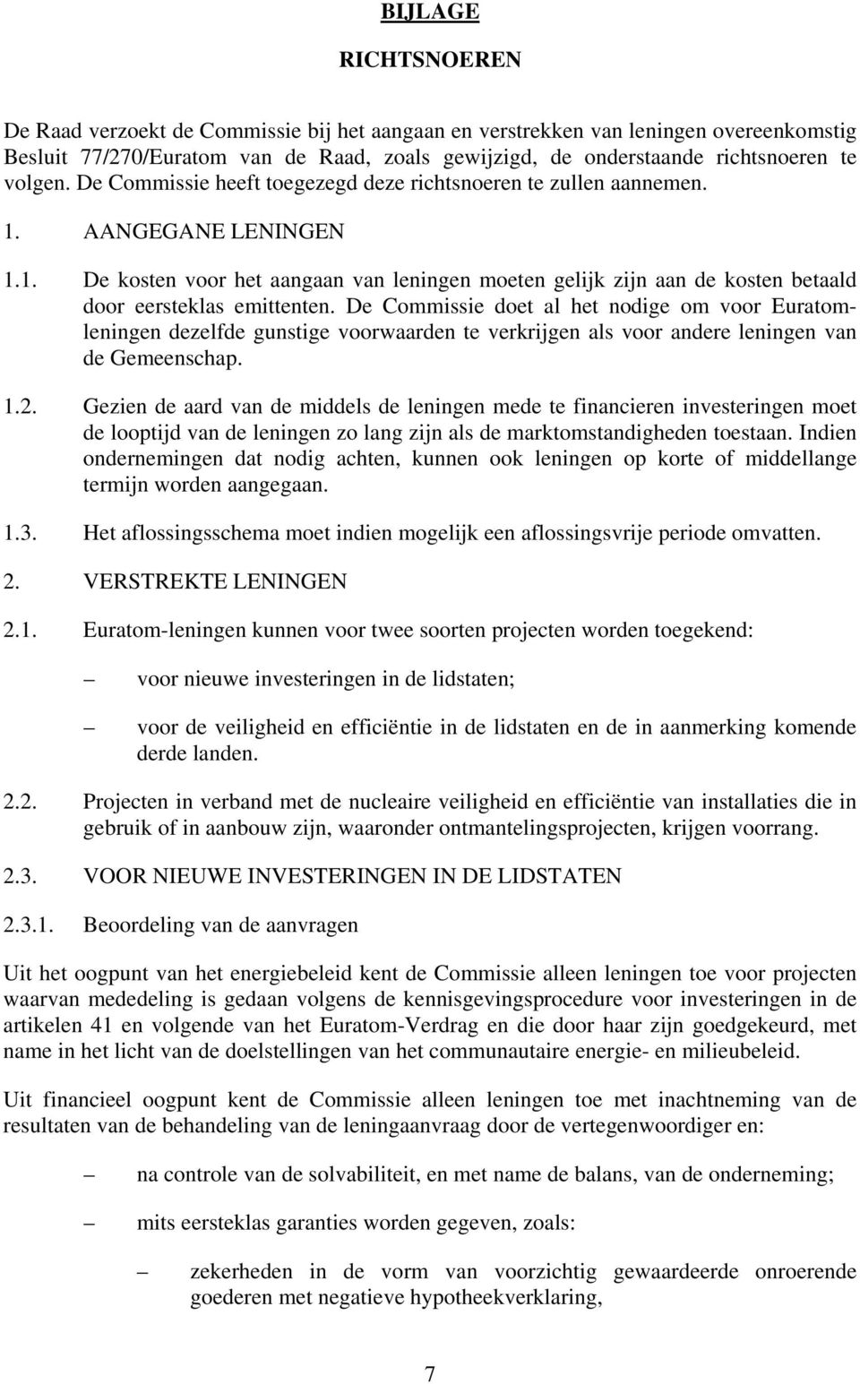 De Commissie doet al het nodige om voor Euratomleningen dezelfde gunstige voorwaarden te verkrijgen als voor andere leningen van de Gemeenschap. 1.2.