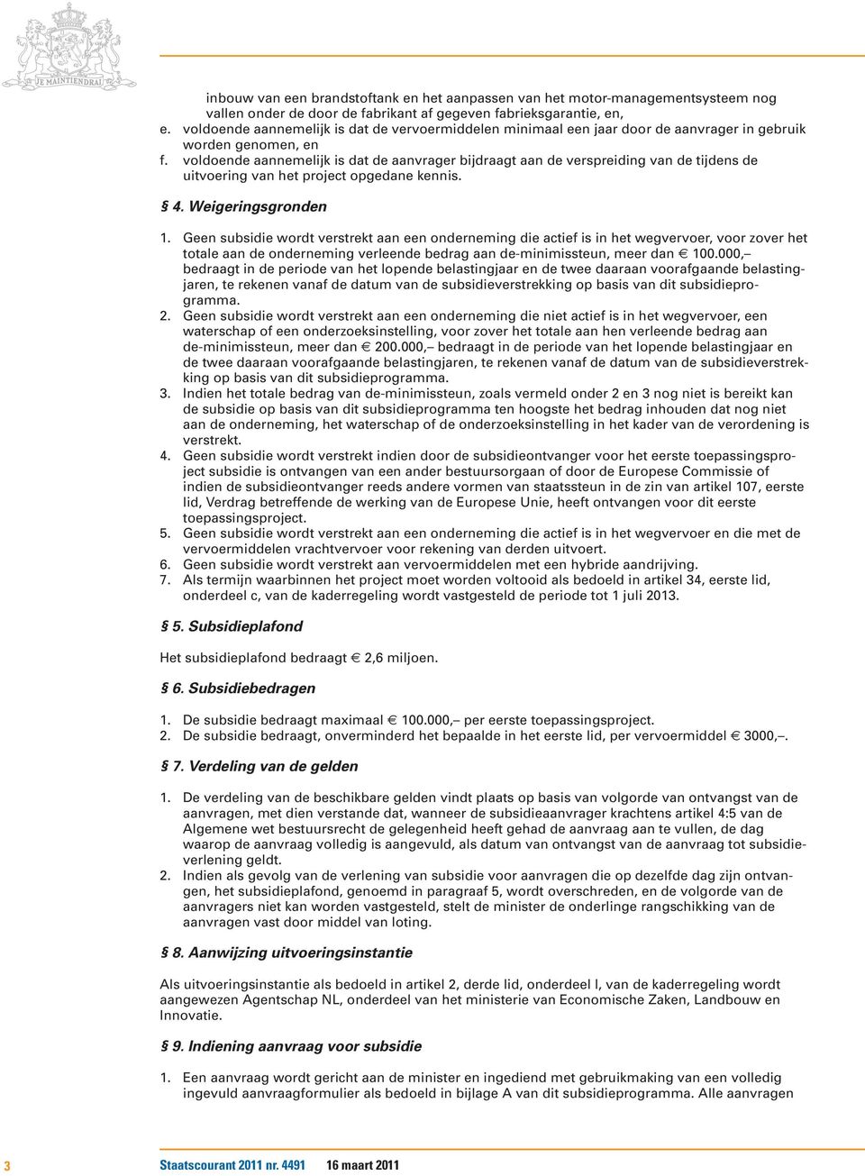 voldoende aannemelijk is dat de aanvrager bijdraagt aan de verspreiding van de tijdens de uitvoering van het project opgedane kennis. 4. Weigeringsgronden 1.