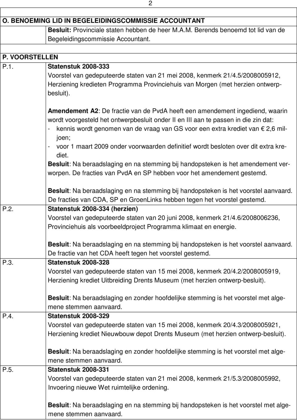 Amendement A2: De fractie van de PvdA heeft een amendement ingediend, waarin wordt voorgesteld het ontwerpbesluit onder II en III aan te passen in die zin dat: - kennis wordt genomen van de vraag van