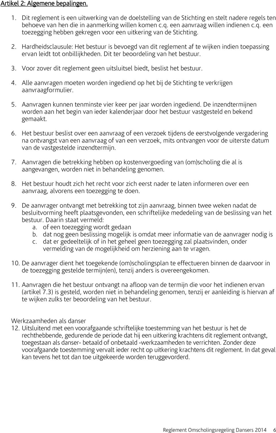 Hardheidsclausule: Het bestuur is bevoegd van dit reglement af te wijken indien toepassing ervan leidt tot onbillijkheden. Dit ter beoordeling van het bestuur. 3.