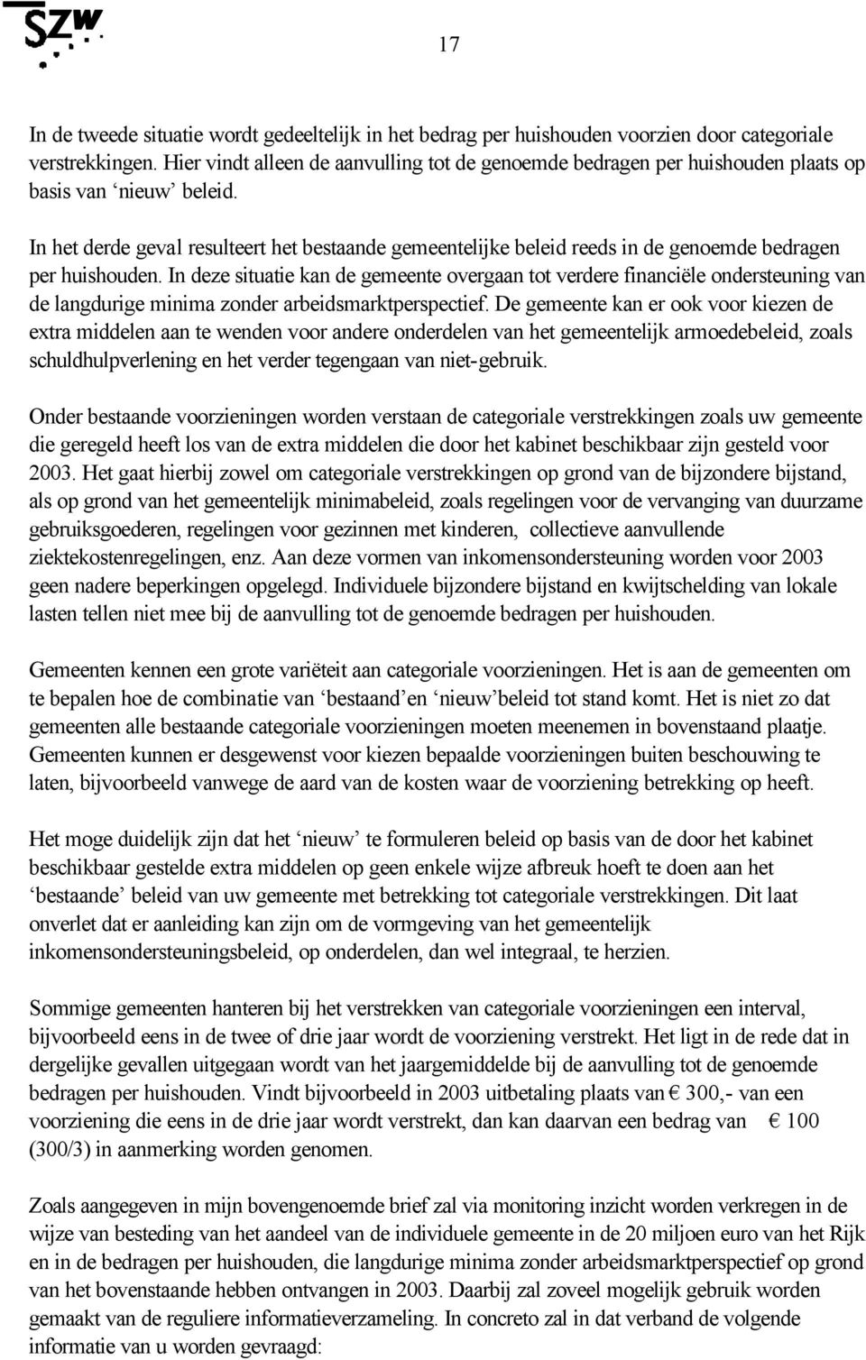 In het derde geval resulteert het bestaande gemeentelijke beleid reeds in de genoemde bedragen per huishouden.