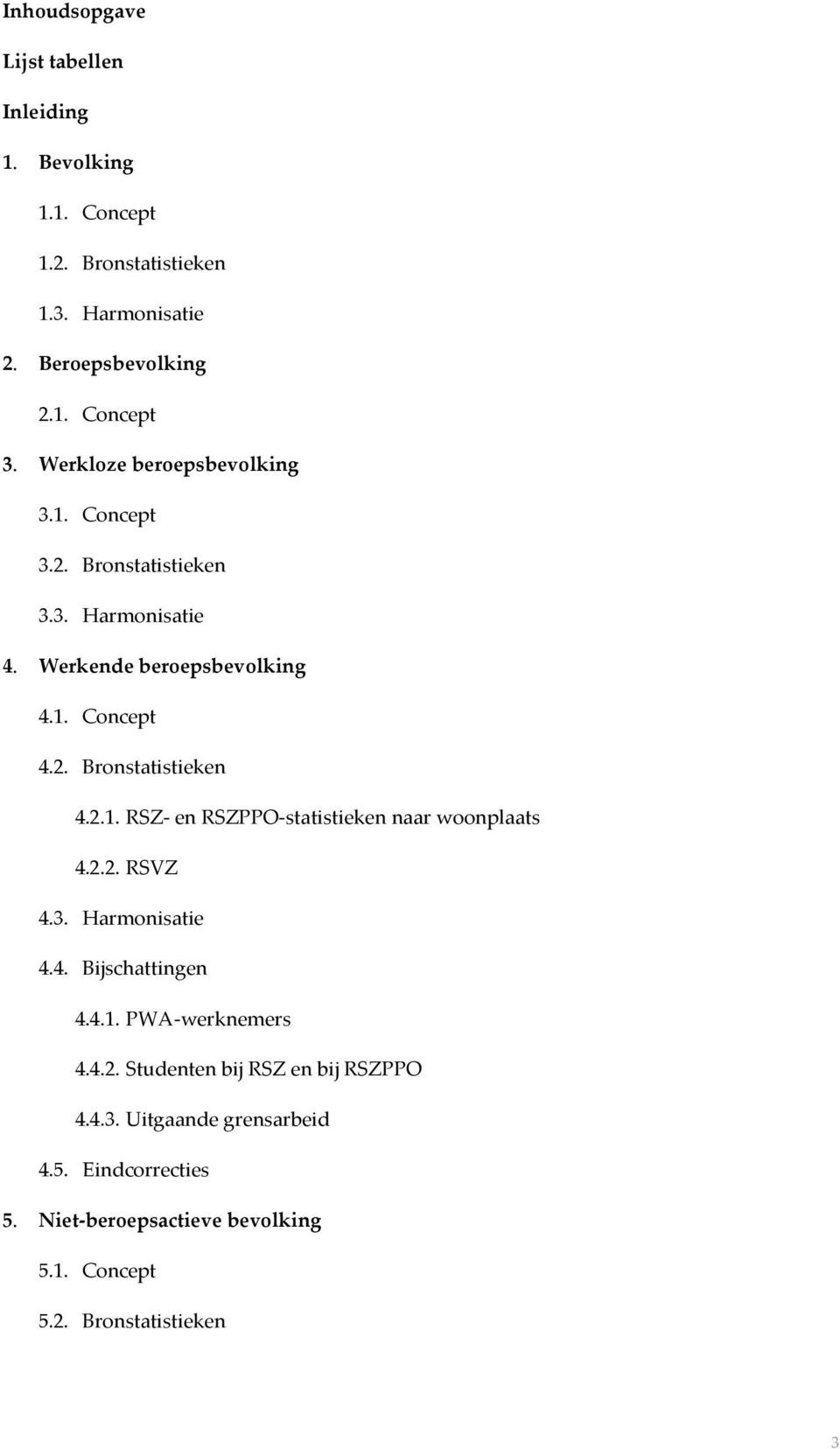 2.1. RSZ- en RSZPPO-statistieken naar woonplaats 4.2.2. RSVZ 4.3. Harmonisatie 4.4. Bijschattingen 4.4.1. PWA-werknemers 4.4.2. Studenten bij RSZ en bij RSZPPO 4.